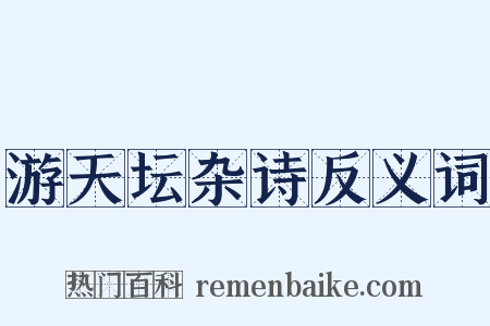 游天坛杂诗反义词是什么意思的图片